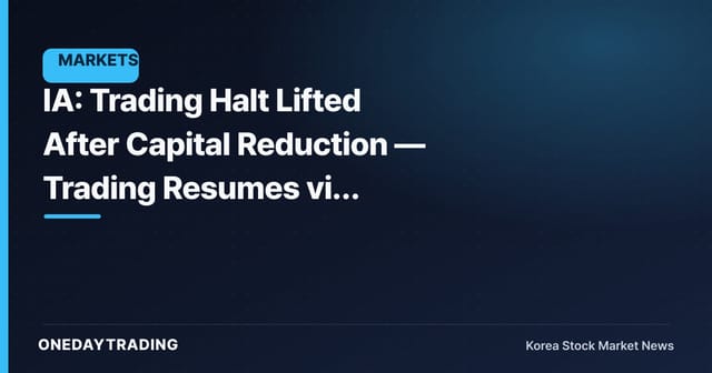 IA: Trading Halt Lifted After Capital Reduction — Trading Resumes via Re-listing of Shares