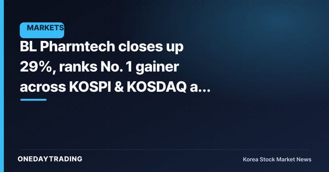 BL Pharmtech closes up 29%, ranks No. 1 gainer across KOSPI & KOSDAQ as search volume spikes