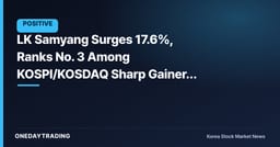LK Samyang Surges 17.6%, Ranks No. 3 Among KOSPI/KOSDAQ Sharp Gainers as Search Volume Spikes