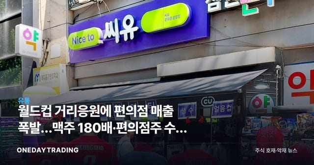 World Cup Street Cheering Sends Convenience-Store Sales Soaring — Beer Up 180x, Analyzing the Boost to Convenience-Store Stocks