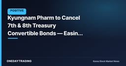 Kyungnam Pharm to Cancel 7th & 8th Treasury Convertible Bonds — Easing Potential Dilution Overhang