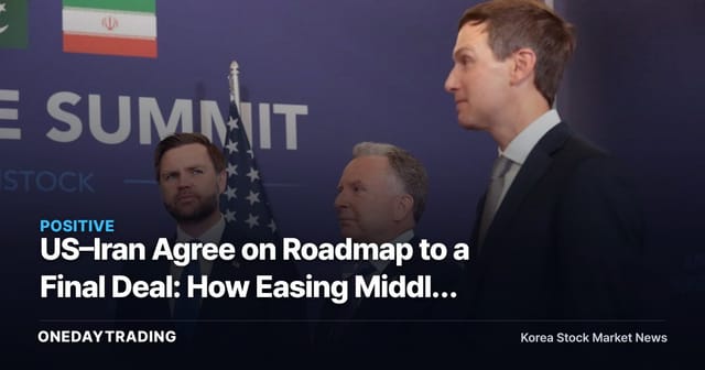 US–Iran Agree on Roadmap to a Final Deal: How Easing Middle East Risk Could Affect Korean Stocks
