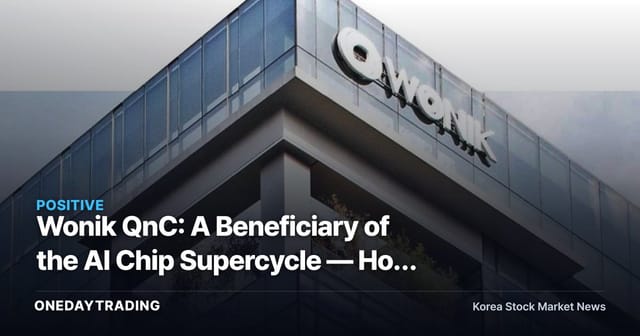 Wonik QnC: A Beneficiary of the AI Chip Supercycle — How to Read Its Pre-emptive Bet on Quartz Components