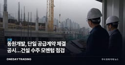 동원개발, 단일 공급계약 체결 공시…건설 수주 모멘텀 점검