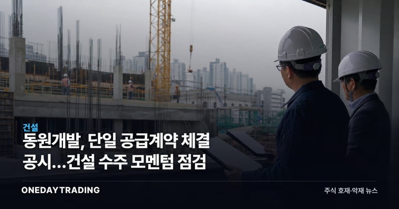 동원개발, 단일 공급계약 체결 공시…건설 수주 모멘텀 점검