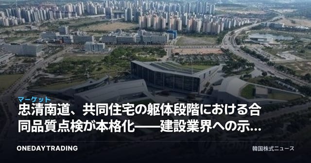 忠清南道、共同住宅の躯体段階における合同品質点検が本格化——建設業界への示唆を分析