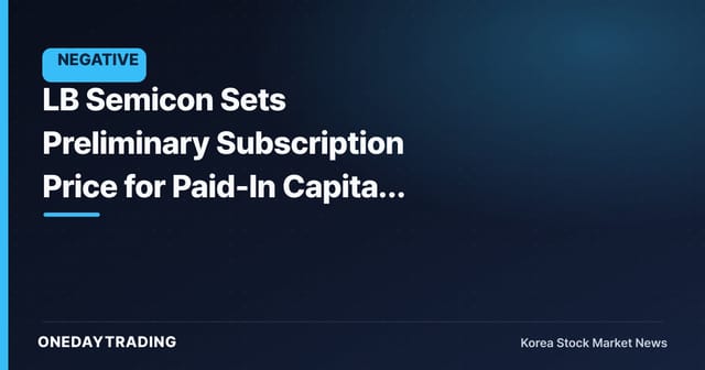 LB Semicon Sets Preliminary Subscription Price for Paid-In Capital Increase — Weighing Back-End Expansion Against Stake Dilution