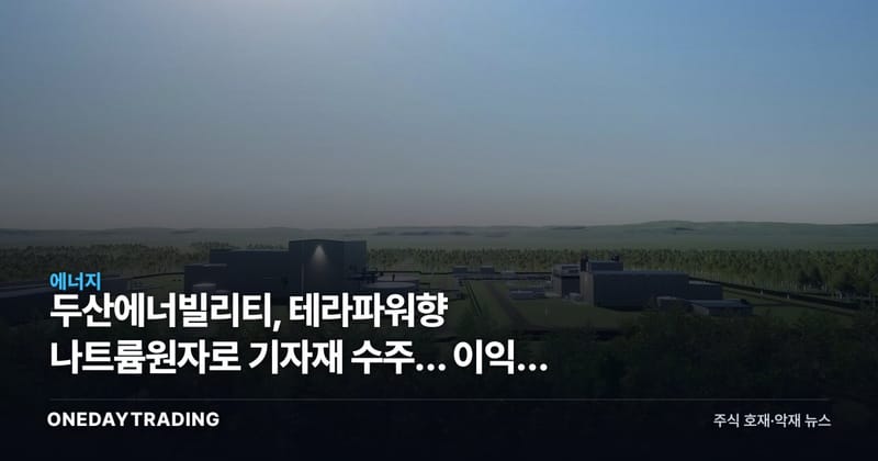 두산에너빌리티, 테라파워향 나트륨원자로 기자재 수주… 이익은 아직 멀었다