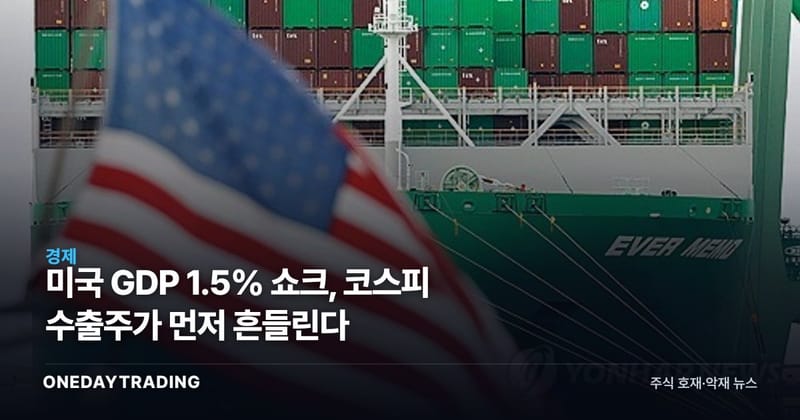 미국 GDP 1.5% 쇼크, 코스피 수출주가 먼저 흔들린다