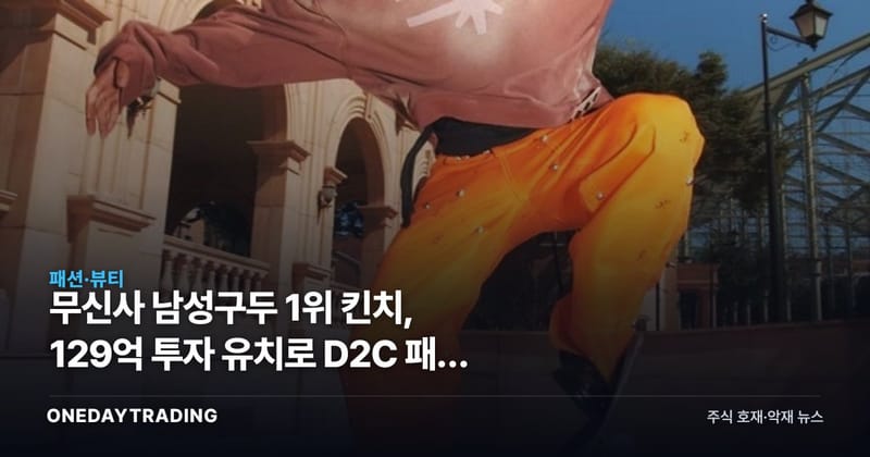 무신사 남성구두 1위 킨치, 129억 투자 유치로 D2C 패션 IPO 파이프라인 가시화