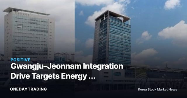Gwangju–Jeonnam Integration Drive Targets Energy & Advanced Industries — Offshore Wind, Nuclear, and Grid Infrastructure Stocks in Focus