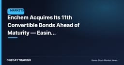 Enchem Acquires Its 11th Convertible Bonds Ahead of Maturity — Easing Potential Dilution Overhang