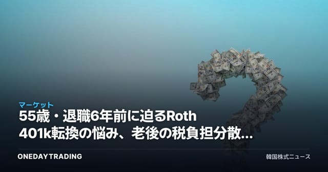 55歳・退職6年前に迫るRoth 401k転換の悩み、老後の税負担分散の解は