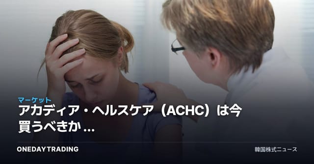 アカディア・ヘルスケア（ACHC）は今買うべきか — 米国メンタルヘルス病院株への投資を点検