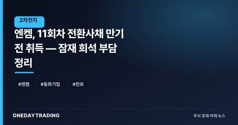 엔켐, 11회차 전환사채 만기 전 취득 — 잠재 희석 부담 정리