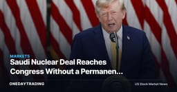 Saudi Nuclear Deal Reaches Congress Without a Permanent Enrichment Ban