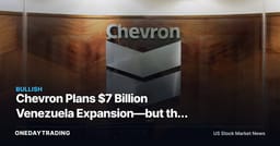 Chevron Plans $7 Billion Venezuela Expansion—but the Missing Number Matters