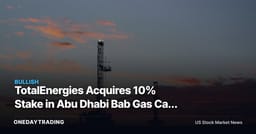 TotalEnergies Acquires 10% Stake in Abu Dhabi Bab Gas Cap Project (TTE)
