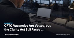 CFTC Vacancies Are Vetted, but the Clarity Act Still Faces a Staffing Test
