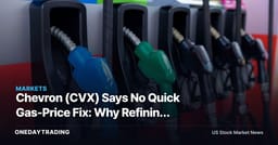 Chevron (CVX) Says No Quick Gas-Price Fix: Why Refining Capacity, Not Politics, Sets the Pump