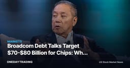 Broadcom Debt Talks Target $70-$80 Billion for Chips: Why AVGO Bears Watching