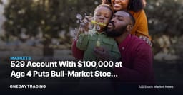 529 Account With $100,000 at Age 4 Puts Bull-Market Stock Risk on Trial