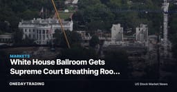 White House Ballroom Gets Supreme Court Breathing Room After 2025 Demolition