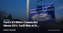 Ford’s $3 Billion Canada Bet Meets 50% Tariff Risk at the Border