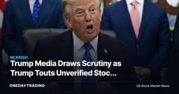 Trump Media Draws Scrutiny as Trump Touts Unverified Stock Gains