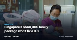 Singapore's S$60,000 family package won't fix a 0.87 fertility rate fast