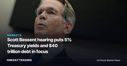 Scott Bessent hearing puts 5% Treasury yields and $40 trillion debt in focus