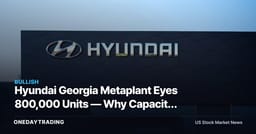 Hyundai Georgia Metaplant Eyes 800,000 Units — Why Capacity Is the Real Test