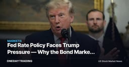 Fed Rate Policy Faces Trump Pressure — Why the Bond Market Needs More Than Politics
