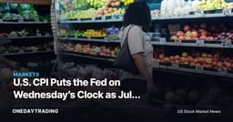 U.S. CPI Puts the Fed on Wednesday’s Clock as July Inflation Looks Modest